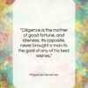 Miguel de Cervantes quote: “Diligence is the mother of good fortune,…”- at QuotesQuotesQuotes.com