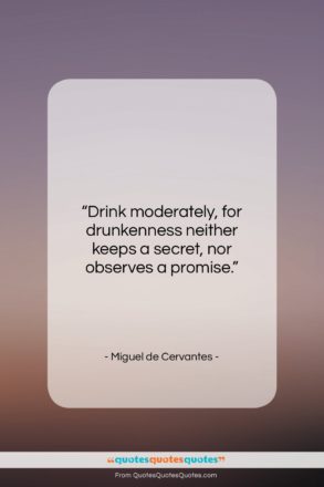 Miguel de Cervantes quote: “Drink moderately, for drunkenness neither keeps a…”- at QuotesQuotesQuotes.com