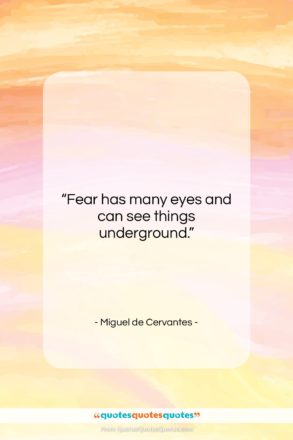 Miguel de Cervantes quote: “Fear has many eyes and can see…”- at QuotesQuotesQuotes.com