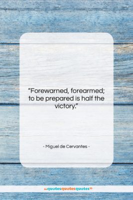 Miguel de Cervantes quote: “Forewarned, forearmed; to be prepared is half…”- at QuotesQuotesQuotes.com