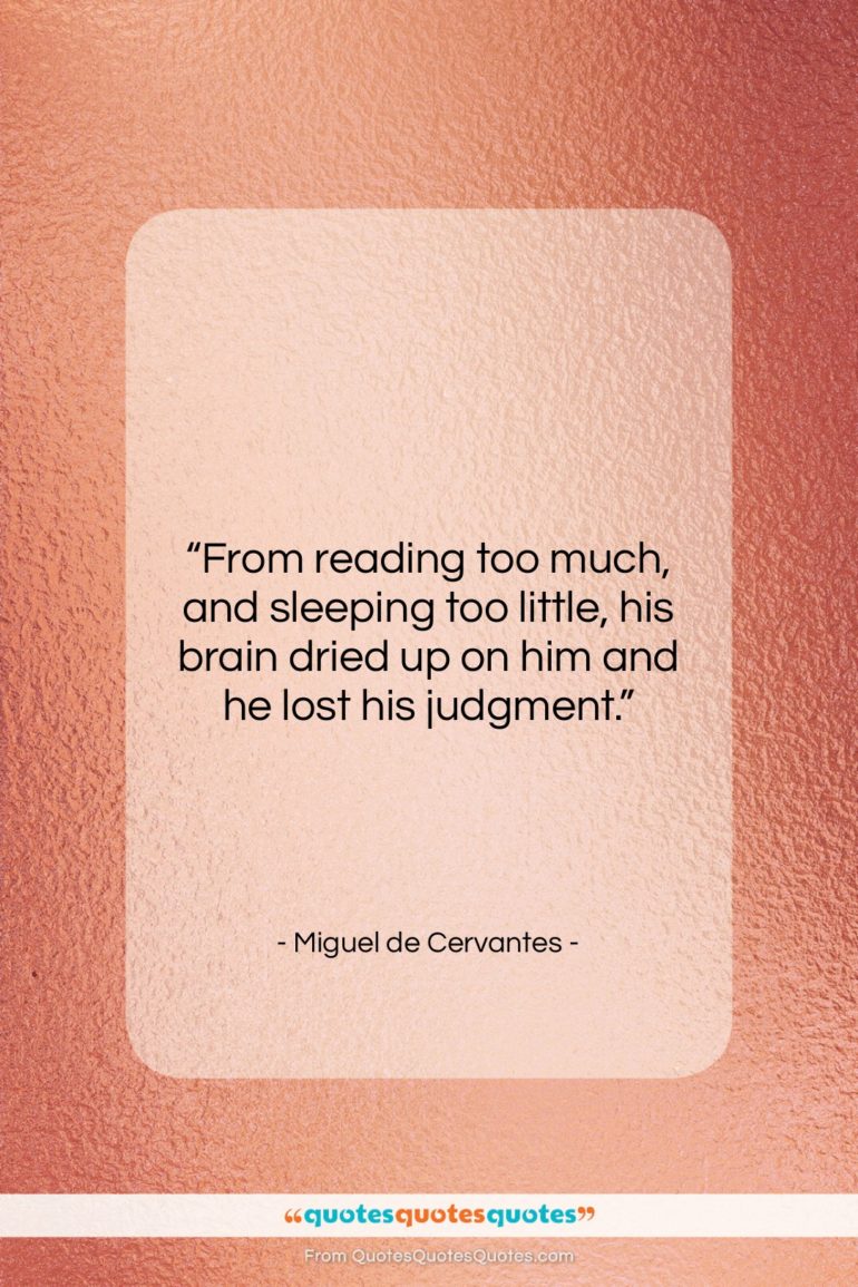 Miguel de Cervantes quote: “From reading too much, and sleeping too…”- at QuotesQuotesQuotes.com