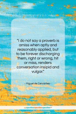 Miguel de Cervantes quote: “I do not say a proverb is…”- at QuotesQuotesQuotes.com