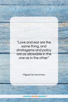 Miguel De Cervantes quote: “Love and war are the same thing,…”- at QuotesQuotesQuotes.com