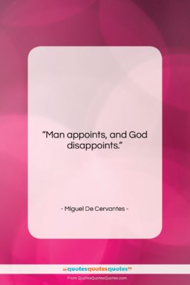 Miguel De Cervantes quote: “Man appoints, and God disappoints….”- at QuotesQuotesQuotes.com