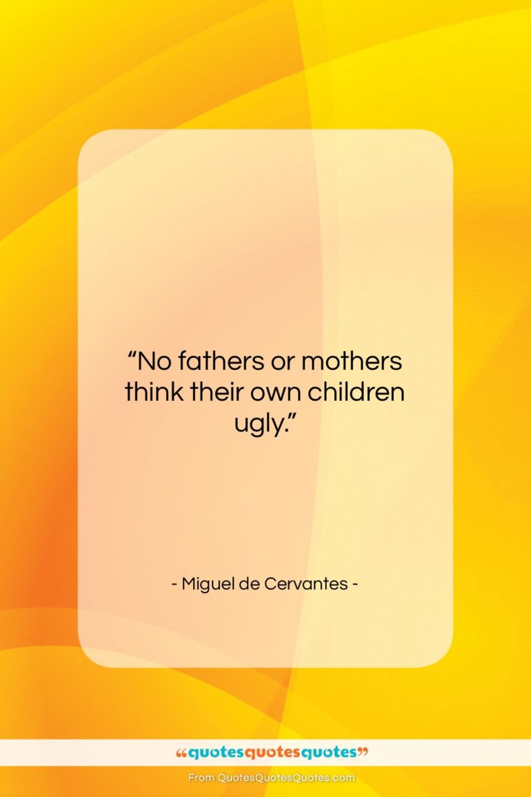 Miguel de Cervantes quote: “No fathers or mothers think their own…”- at QuotesQuotesQuotes.com