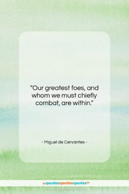 Miguel de Cervantes quote: “Our greatest foes, and whom we must…”- at QuotesQuotesQuotes.com