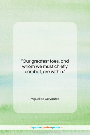 Miguel de Cervantes quote: “Our greatest foes, and whom we must…”- at QuotesQuotesQuotes.com