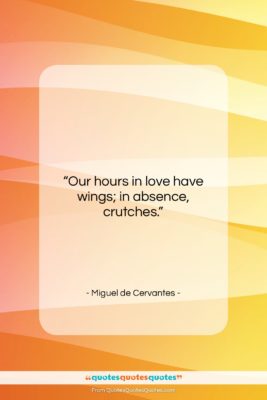 Miguel de Cervantes quote: “Our hours in love have wings; in…”- at QuotesQuotesQuotes.com