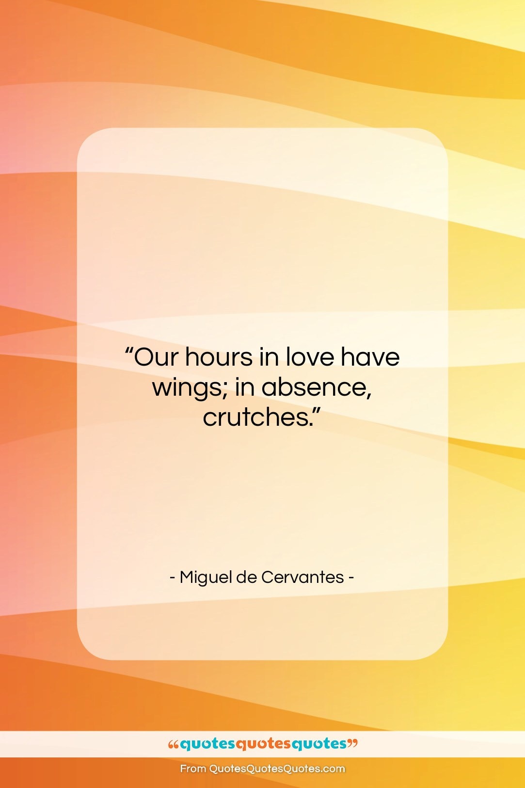 Miguel de Cervantes quote: “Our hours in love have wings; in…”- at QuotesQuotesQuotes.com