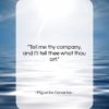 Miguel De Cervantes quote: “Tell me thy company, and I’ll tell…”- at QuotesQuotesQuotes.com