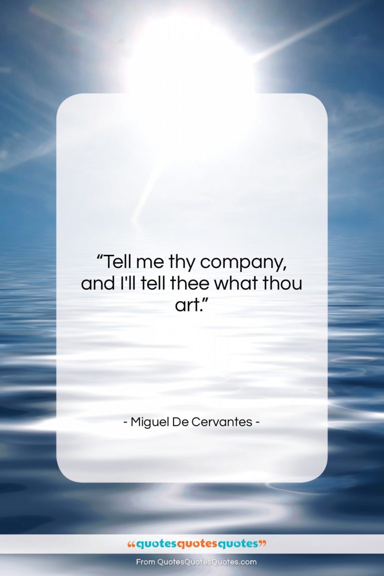 Miguel De Cervantes quote: “Tell me thy company, and I’ll tell…”- at QuotesQuotesQuotes.com