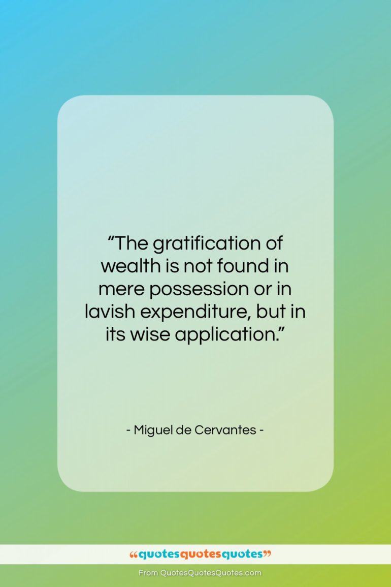 Miguel de Cervantes quote: “The gratification of wealth is not found…”- at QuotesQuotesQuotes.com