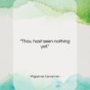 Miguel de Cervantes quote: “Thou hast seen nothing yet….”- at QuotesQuotesQuotes.com