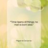 Miguel de Cervantes quote: “Time ripens all things; no man is…”- at QuotesQuotesQuotes.com