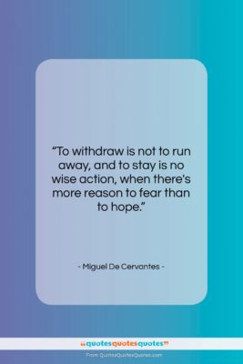 Miguel De Cervantes quote: “To withdraw is not to run away,…”- at QuotesQuotesQuotes.com