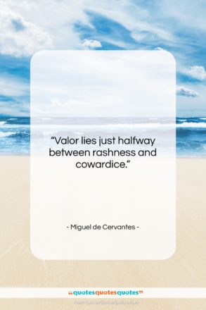 Miguel de Cervantes quote: “Valor lies just halfway between rashness and…”- at QuotesQuotesQuotes.com