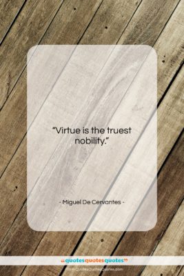 Miguel De Cervantes quote: “Virtue is the truest nobility….”- at QuotesQuotesQuotes.com