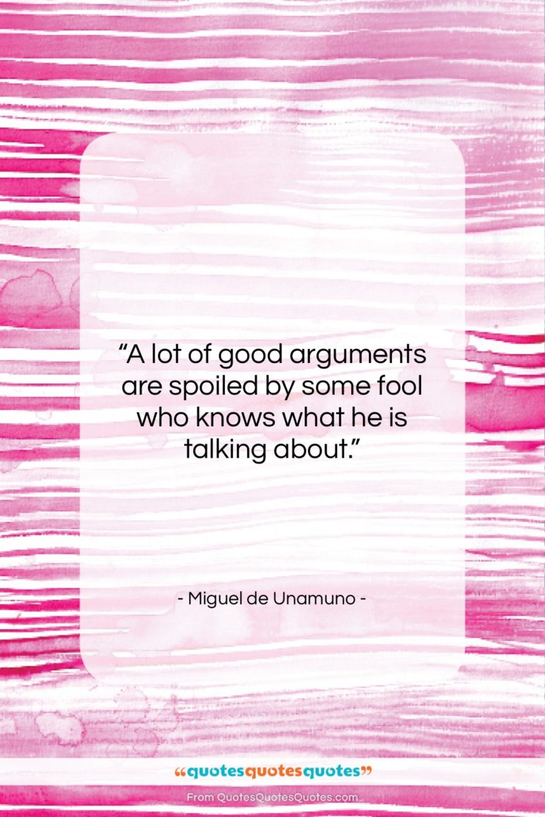 Miguel de Unamuno quote: “A lot of good arguments are spoiled…”- at QuotesQuotesQuotes.com