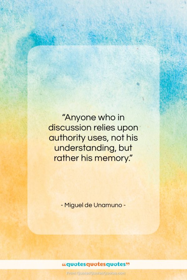 Miguel de Unamuno quote: “Anyone who in discussion relies upon authority…”- at QuotesQuotesQuotes.com