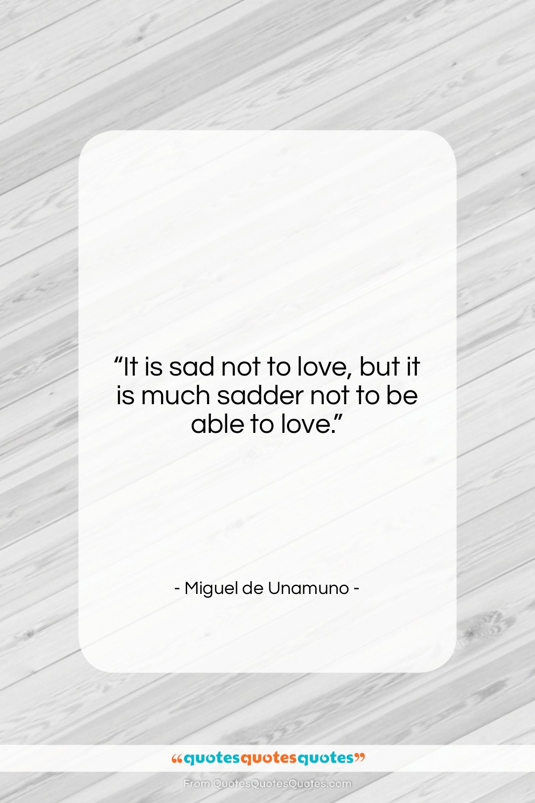 Miguel de Unamuno quote: “It is sad not to love, but…”- at QuotesQuotesQuotes.com