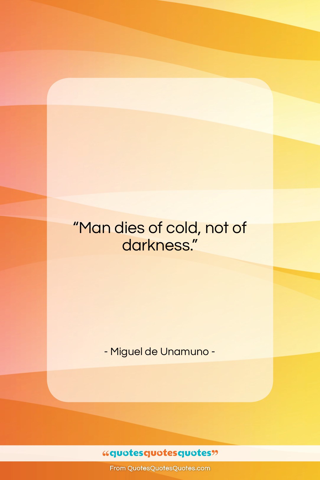 Miguel de Unamuno quote: “Man dies of cold, not of darkness….”- at QuotesQuotesQuotes.com