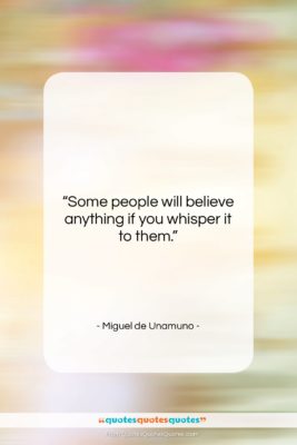 Miguel de Unamuno quote: “Some people will believe anything if you…”- at QuotesQuotesQuotes.com
