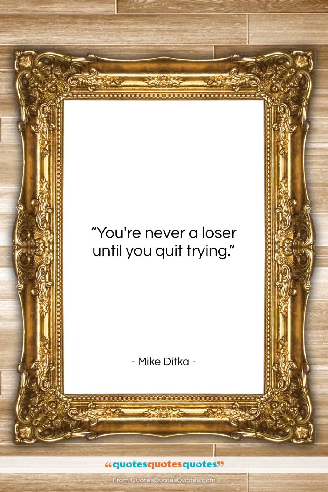 Mike Ditka quote: “You’re never a loser until you quit…”- at QuotesQuotesQuotes.com