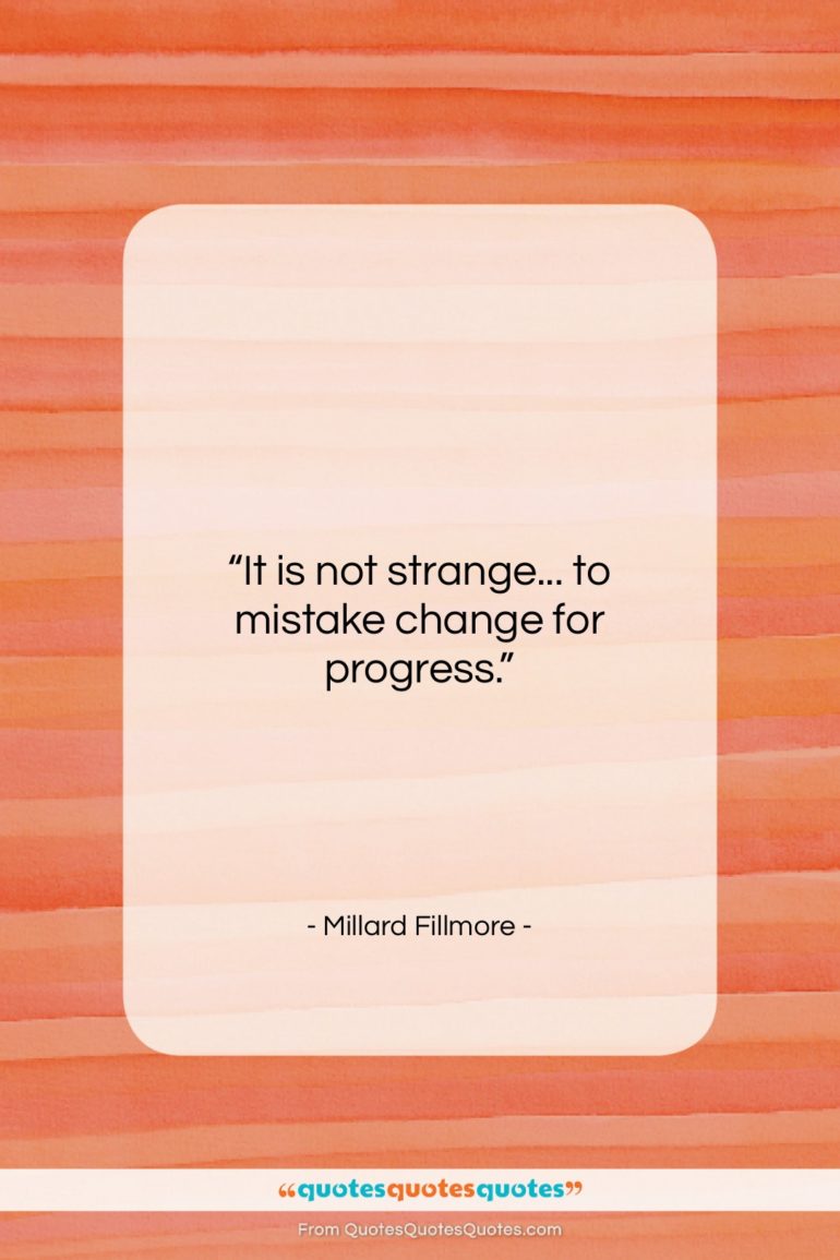 Millard Fillmore quote: “It is not strange… to mistake change…”- at QuotesQuotesQuotes.com