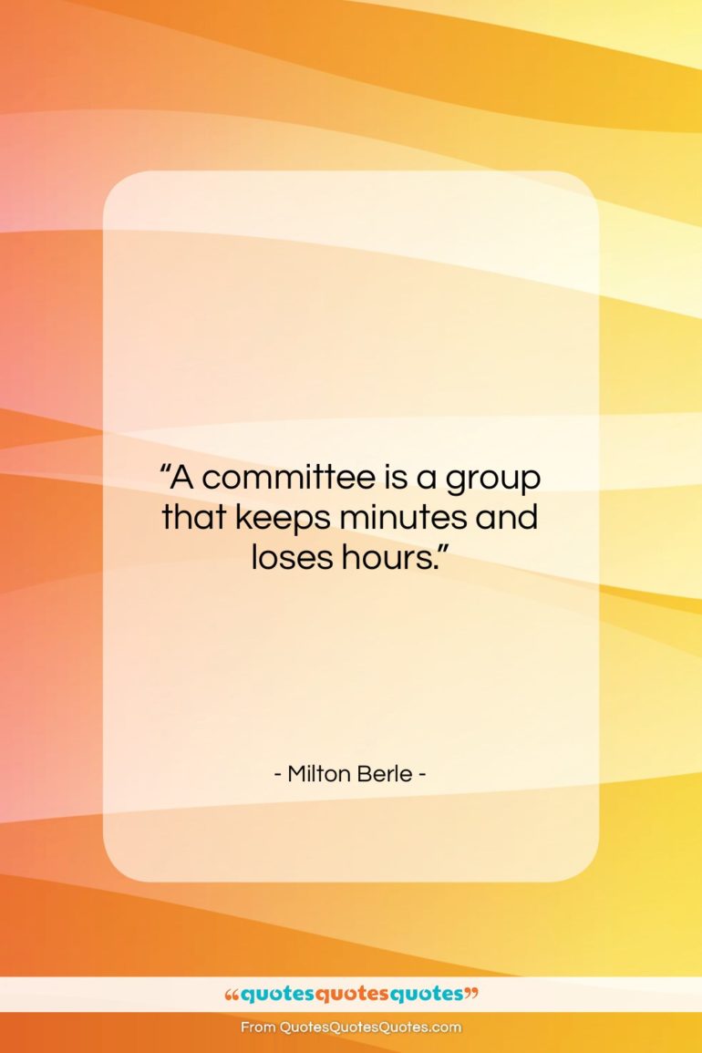 Milton Berle quote: “A committee is a group that keeps…”- at QuotesQuotesQuotes.com