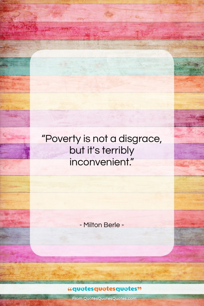 Milton Berle quote: “Poverty is not a disgrace, but it’s…”- at QuotesQuotesQuotes.com