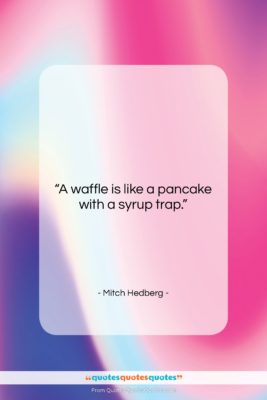 Mitch Hedberg quote: “A waffle is like a pancake with…”- at QuotesQuotesQuotes.com