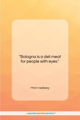 Mitch Hedberg quote: “Bologna is a deli meat for people…”- at QuotesQuotesQuotes.com
