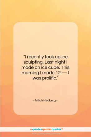 Mitch Hedberg quote: “I recently took up ice sculpting. Last…”- at QuotesQuotesQuotes.com