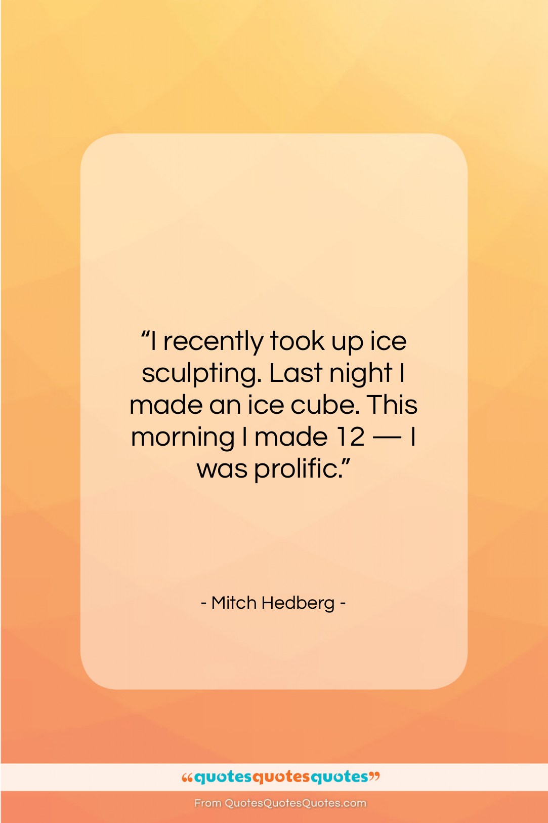 Mitch Hedberg quote: “I recently took up ice sculpting. Last…”- at QuotesQuotesQuotes.com