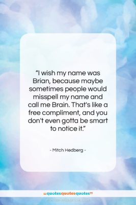 Mitch Hedberg quote: “I wish my name was Brian, because…”- at QuotesQuotesQuotes.com