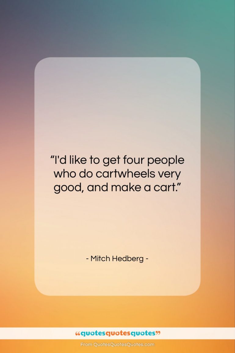 Mitch Hedberg quote: “I’d like to get four people who…”- at QuotesQuotesQuotes.com