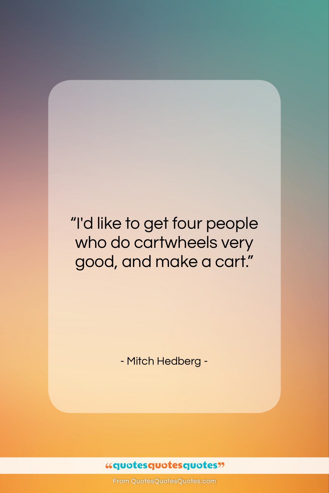 Mitch Hedberg quote: “I’d like to get four people who…”- at QuotesQuotesQuotes.com
