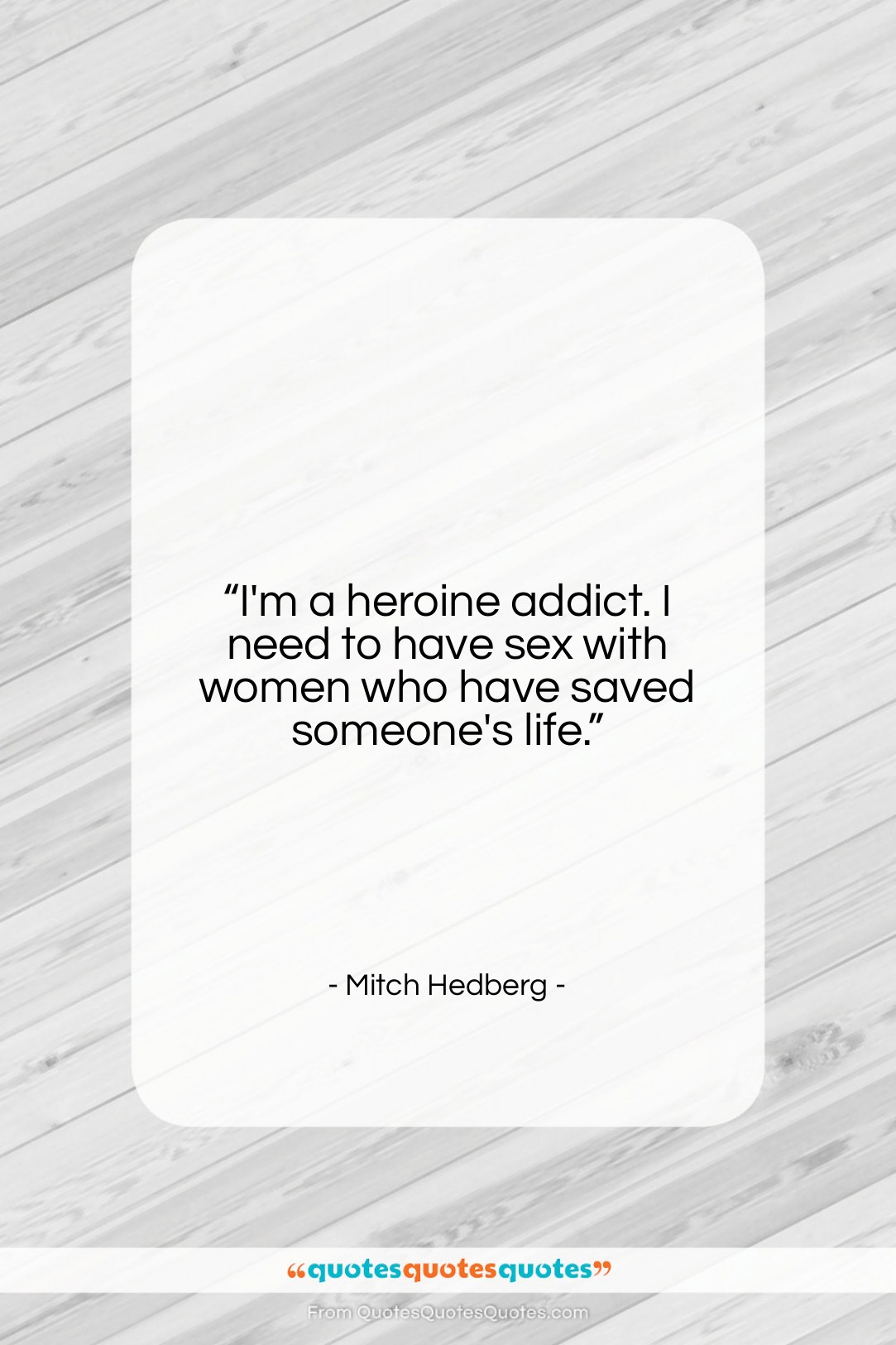 Mitch Hedberg quote: “I’m a heroine addict. I need to…”- at QuotesQuotesQuotes.com