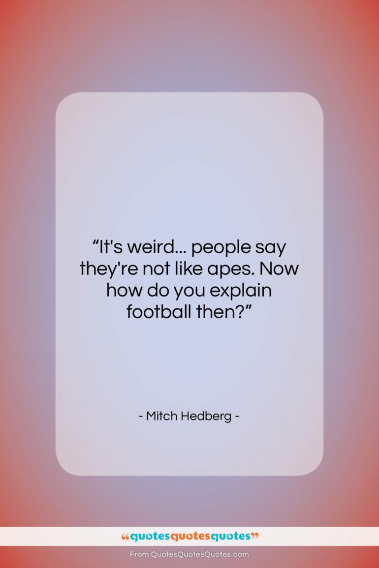 Mitch Hedberg quote: “It’s weird… people say they’re not like…”- at QuotesQuotesQuotes.com