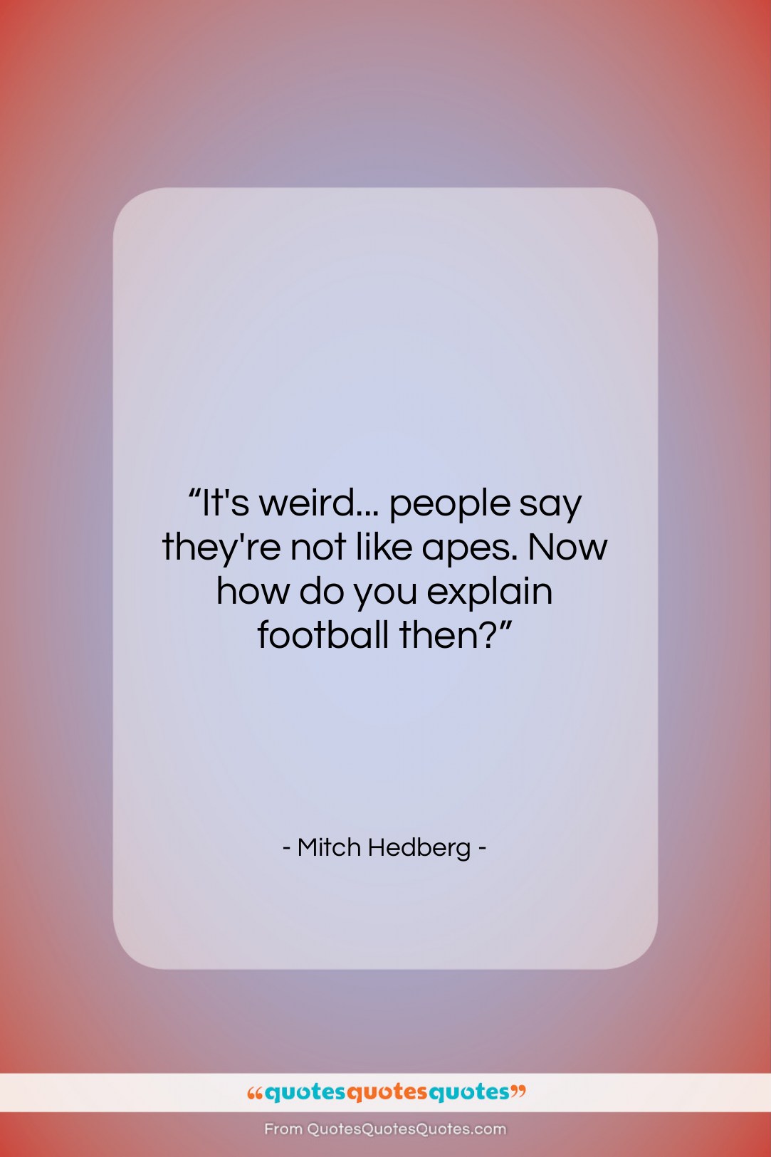 Mitch Hedberg quote: “It’s weird… people say they’re not like…”- at QuotesQuotesQuotes.com