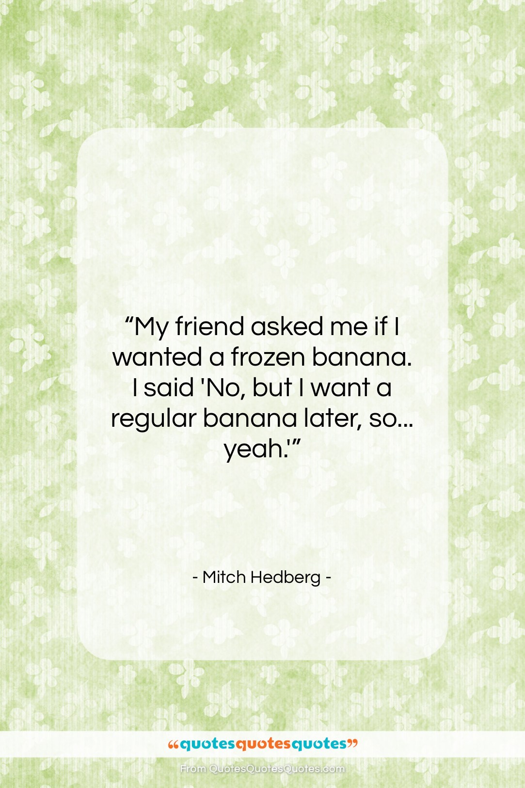 Mitch Hedberg quote: “My friend asked me if I wanted…”- at QuotesQuotesQuotes.com
