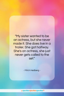 Mitch Hedberg quote: “My sister wanted to be an actress,…”- at QuotesQuotesQuotes.com