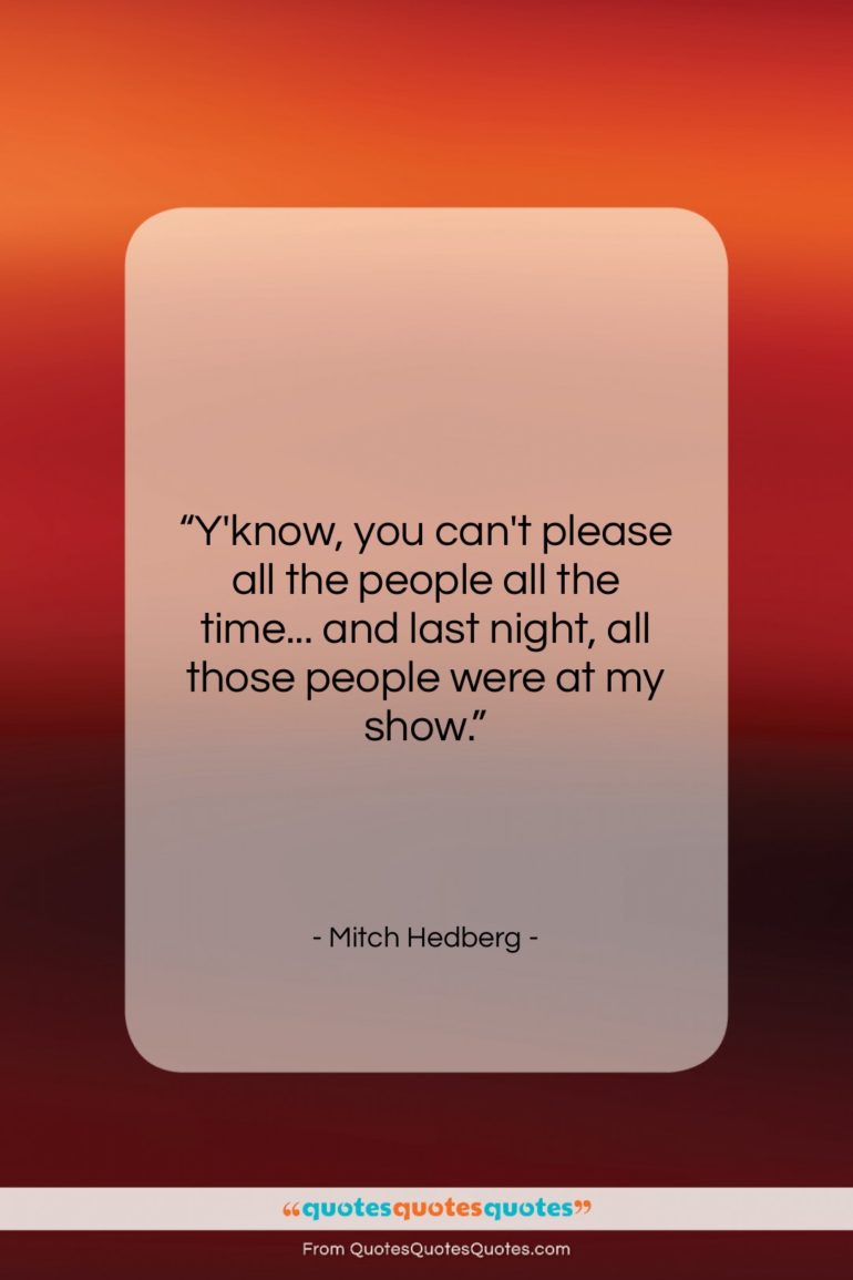 Mitch Hedberg quote: “Y’know, you can’t please all the people…”- at QuotesQuotesQuotes.com