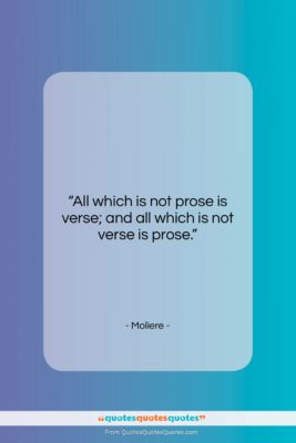 Moliere quote: “All which is not prose is verse;…”- at QuotesQuotesQuotes.com