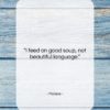 Moliere quote: “I feed on good soup, not beautiful…”- at QuotesQuotesQuotes.com