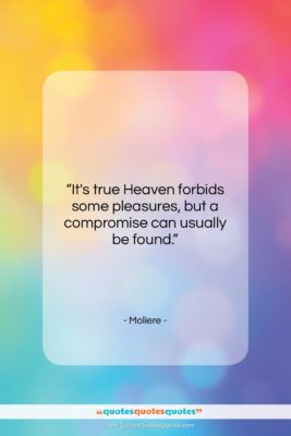 Moliere quote: “It’s true Heaven forbids some pleasures, but…”- at QuotesQuotesQuotes.com