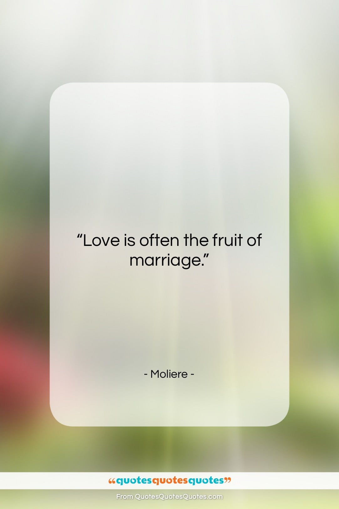 Moliere quote: “Love is often the fruit of marriage….”- at QuotesQuotesQuotes.com