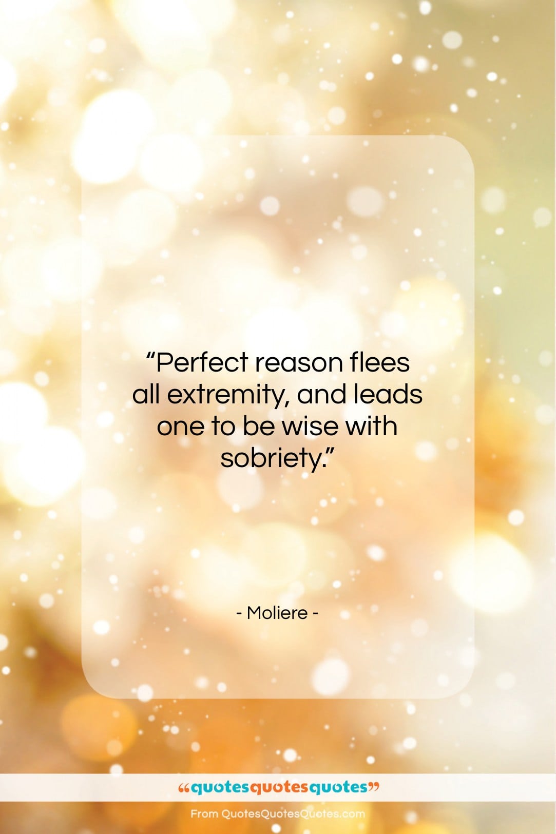Moliere quote: “Perfect reason flees all extremity, and leads…”- at QuotesQuotesQuotes.com