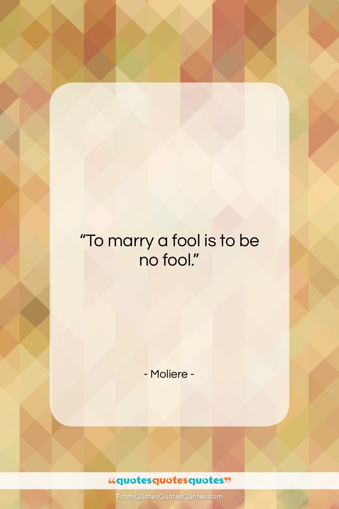 Moliere quote: “To marry a fool is to be…”- at QuotesQuotesQuotes.com
