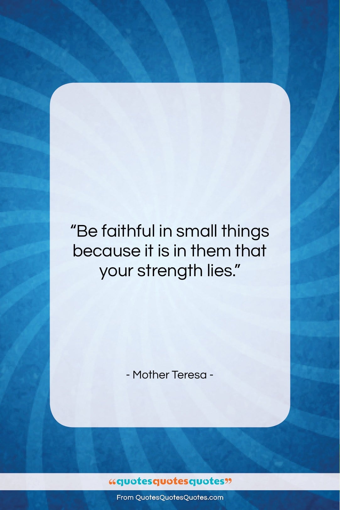 Mother Teresa quote: “Be faithful in small things because it…”- at QuotesQuotesQuotes.com